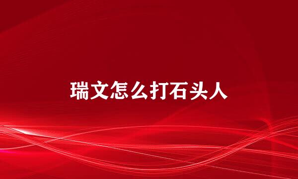 瑞文怎么打石头人
