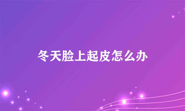 冬天脸上起皮怎么办