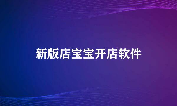 新版店宝宝开店软件