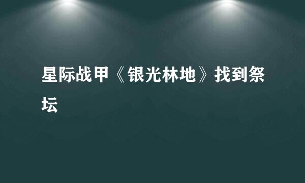 星际战甲《银光林地》找到祭坛