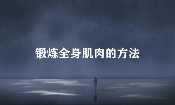 锻炼全身肌肉的方法