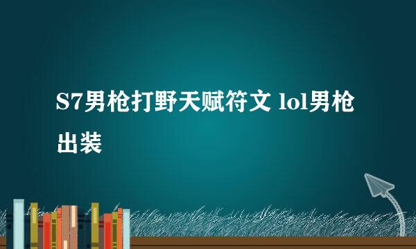 S7男枪打野天赋符文 lol男枪出装