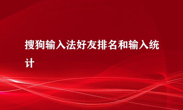 搜狗输入法好友排名和输入统计