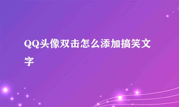 QQ头像双击怎么添加搞笑文字