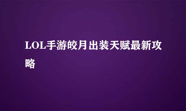 LOL手游皎月出装天赋最新攻略