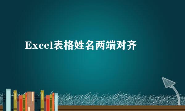 Excel表格姓名两端对齐