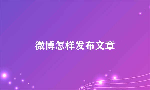 微博怎样发布文章