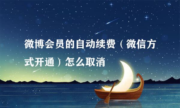 微博会员的自动续费（微信方式开通）怎么取消