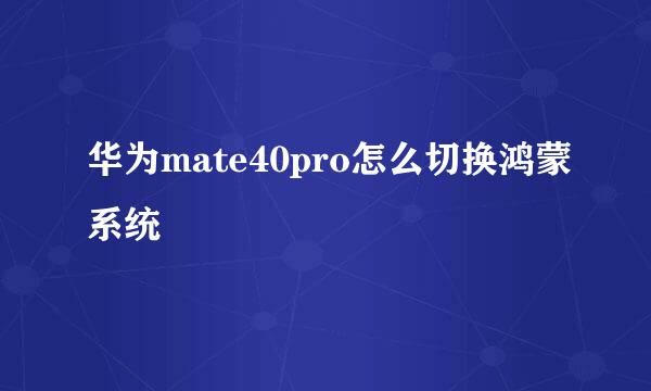 华为mate40pro怎么切换鸿蒙系统