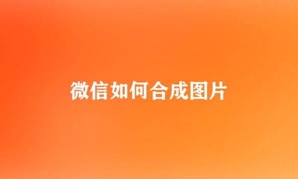 微信如何合成图片