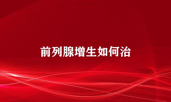 前列腺增生如何治
