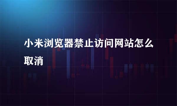 小米浏览器禁止访问网站怎么取消