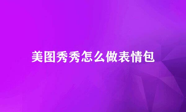 美图秀秀怎么做表情包