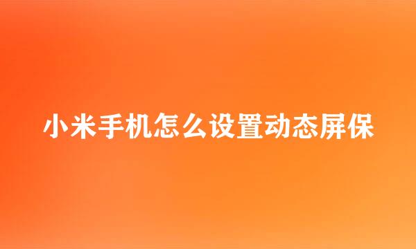 小米手机怎么设置动态屏保