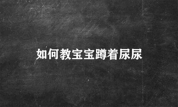 如何教宝宝蹲着尿尿