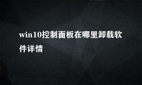 win10控制面板在哪里卸载软件详情