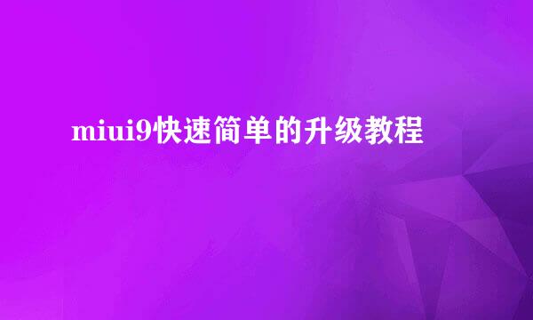 miui9快速简单的升级教程