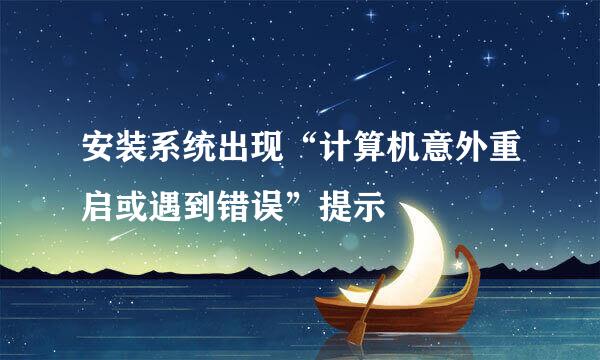 安装系统出现“计算机意外重启或遇到错误”提示