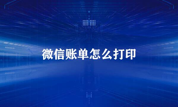 微信账单怎么打印