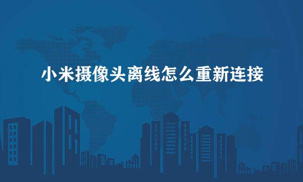 小米摄像头离线怎么重新连接