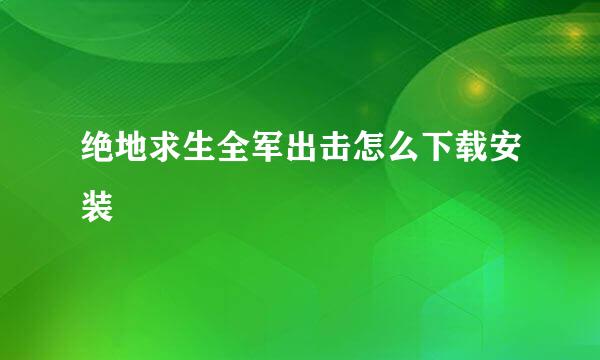绝地求生全军出击怎么下载安装