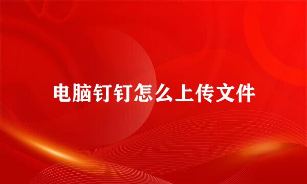 电脑钉钉怎么上传文件