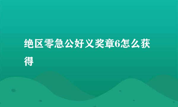 绝区零急公好义奖章6怎么获得