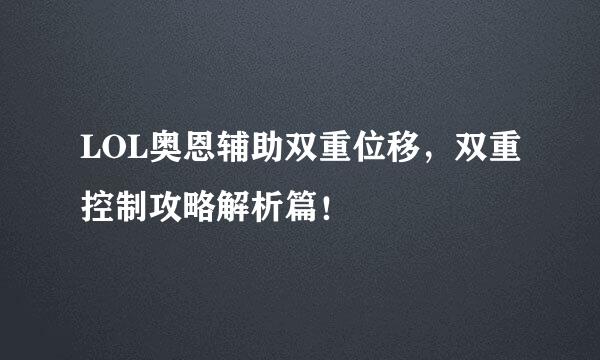 LOL奥恩辅助双重位移，双重控制攻略解析篇！