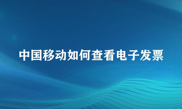 中国移动如何查看电子发票