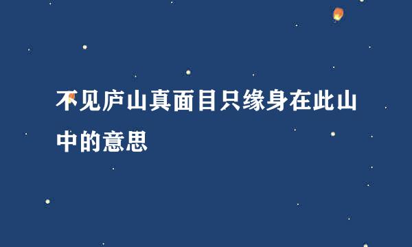 不见庐山真面目只缘身在此山中的意思
