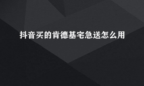 抖音买的肯德基宅急送怎么用