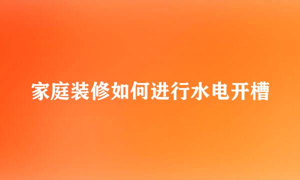 家庭装修如何进行水电开槽