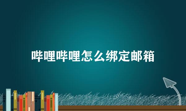 哔哩哔哩怎么绑定邮箱