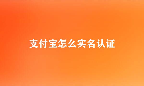 支付宝怎么实名认证