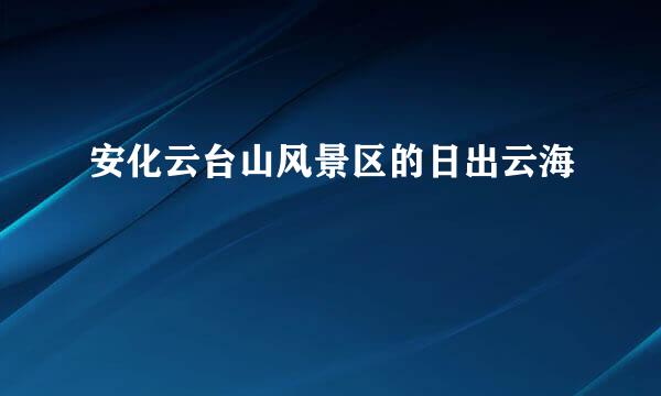 安化云台山风景区的日出云海