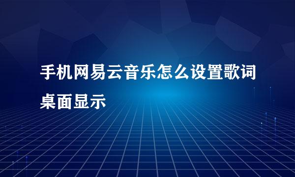 手机网易云音乐怎么设置歌词桌面显示