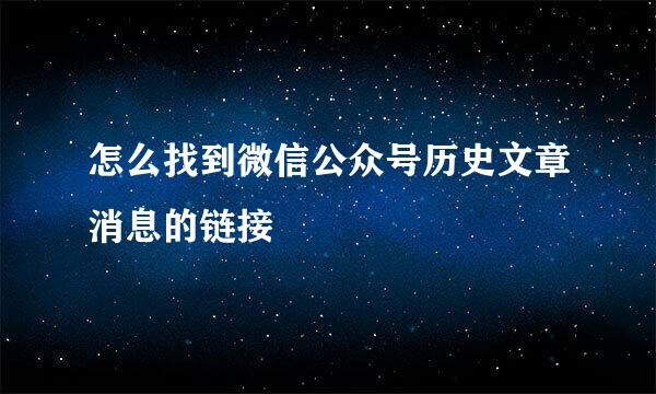 怎么找到微信公众号历史文章消息的链接