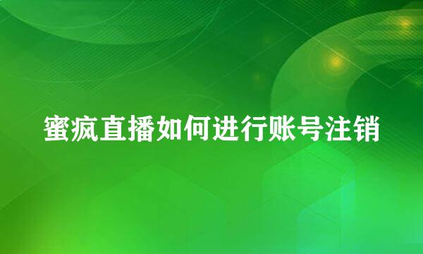 蜜疯直播如何进行账号注销