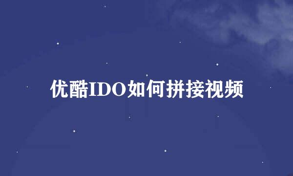 优酷IDO如何拼接视频