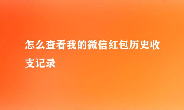 怎么查看我的微信红包历史收支记录