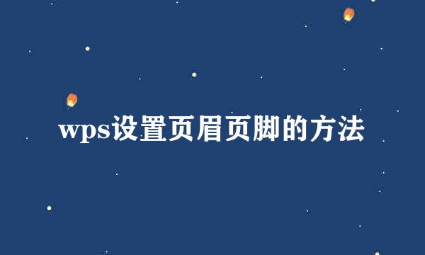 wps设置页眉页脚的方法
