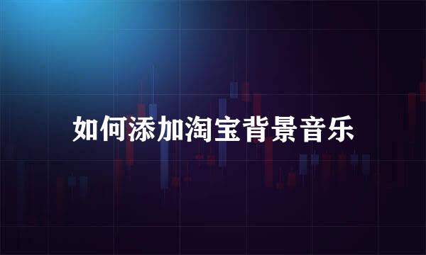 如何添加淘宝背景音乐