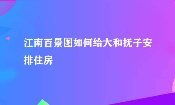 江南百景图如何给大和抚子安排住房