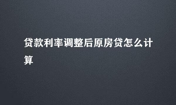 贷款利率调整后原房贷怎么计算