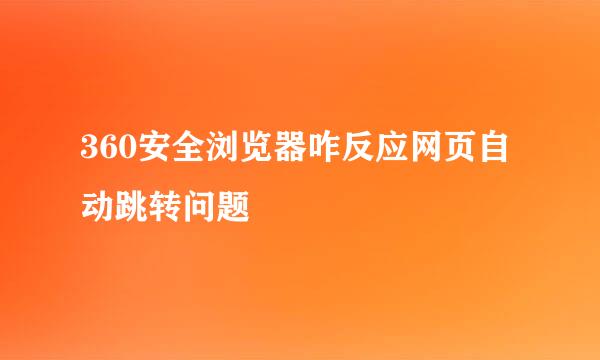 360安全浏览器咋反应网页自动跳转问题