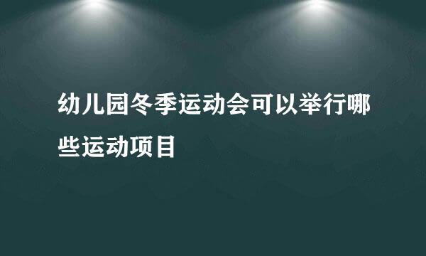 幼儿园冬季运动会可以举行哪些运动项目