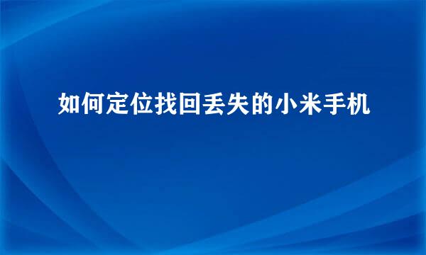 如何定位找回丢失的小米手机