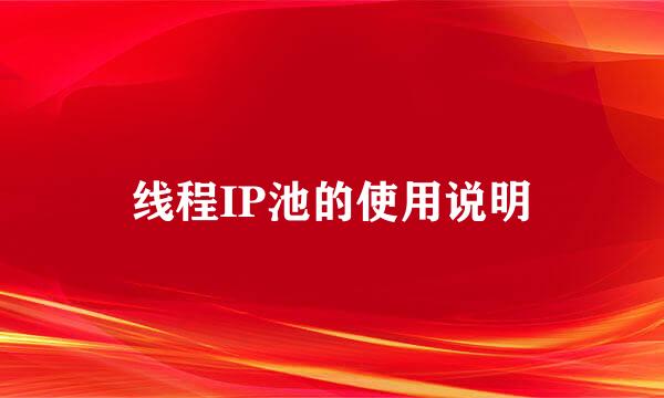 线程IP池的使用说明
