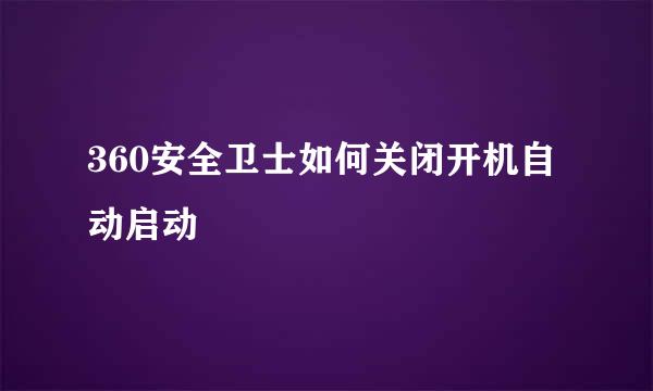 360安全卫士如何关闭开机自动启动