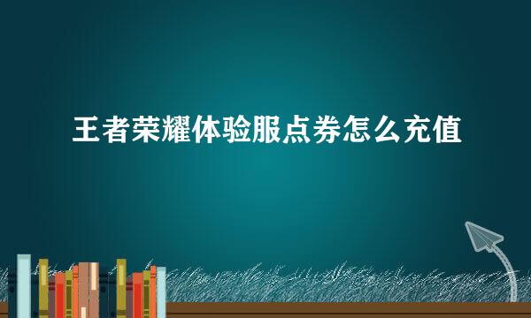 王者荣耀体验服点券怎么充值